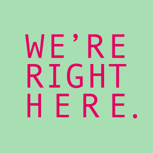 We're Right Here